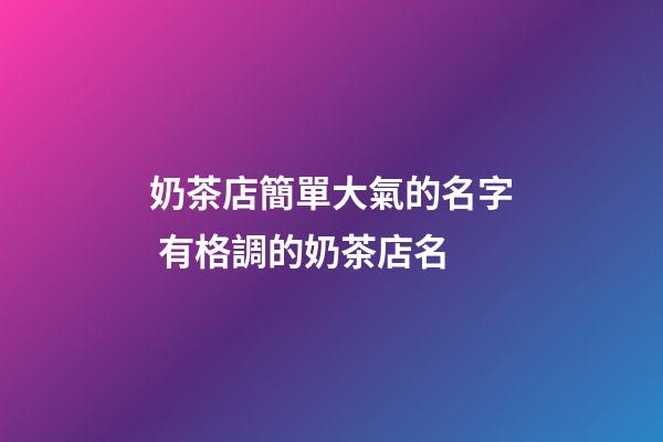 奶茶店簡單大氣的名字 有格調的奶茶店名-第1張-店鋪起名-玄機派